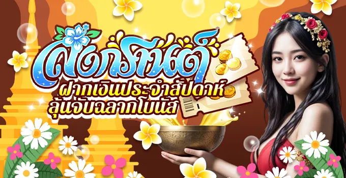 สาดฉ่ำรับสงกรานต์ -ฝากเงินประจำสัปดาห์ลุ้นจับฉลากโบนัส！